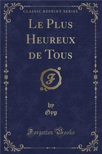 Le Plus Heureux de Tous (Classic Reprint)