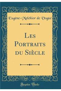 Les Portraits Du SiÃ¨cle (Classic Reprint)