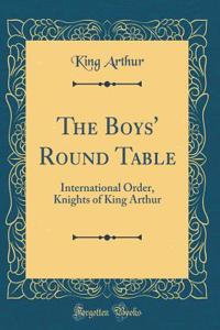 The Boys' Round Table: International Order, Knights of King Arthur (Classic Reprint)