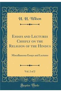 Essays and Lectures Chiefly on the Religion of the Hindus, Vol. 2 of 2: Miscellaneous Essays and Lectures (Classic Reprint)