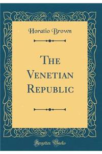 The Venetian Republic (Classic Reprint)