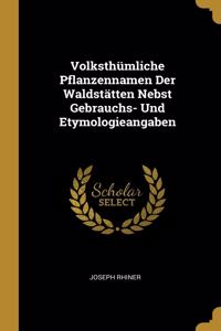 Volksthümliche Pflanzennamen Der Waldstätten Nebst Gebrauchs- Und Etymologieangaben