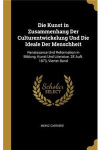 Kunst in Zusammenhang Der Culturentwickelung Und Die Ideale Der Menschheit: Renaissance Und Reformation in Bildung, Kunst Und Literatue. 2E Auft. 1873, Vierter Band