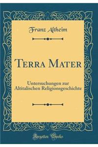 Terra Mater: Untersuchungen Zur Altitalischen Religionsgeschichte (Classic Reprint): Untersuchungen Zur Altitalischen Religionsgeschichte (Classic Reprint)