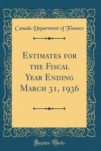Estimates for the Fiscal Year Ending March 31, 1936 (Classic Reprint)