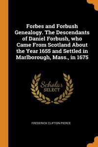 Forbes and Forbush Genealogy. The Descendants of Daniel Forbush, who Came From Scotland About the Year 1655 and Settled in Marlborough, Mass., in 1675