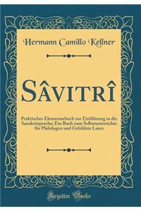Sâvitrî: Praktisches Elementarbuch zur Einführung in die Sanskritsprache; Ein Buch zum Selbstunterrichte für Philologen und Gebildete Laien (Classic Reprint)