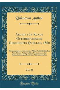 Archiv für Kunde Österreichische Geschichts-Quellen, 1860, Vol. 24: Herausgegeben von der zur Pflege Vaterländischer Geschichte Aufgestellten Commission der Kaiserlichen Akademie der Wissenschaften (Classic Reprint)