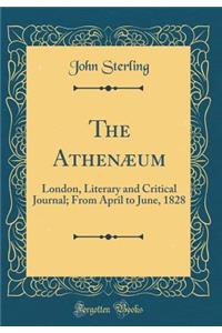 The AthenÃ¦um: London, Literary and Critical Journal; From April to June, 1828 (Classic Reprint)