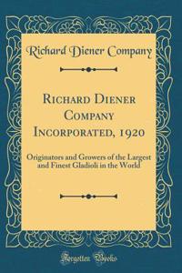 Richard Diener Company Incorporated, 1920: Originators and Growers of the Largest and Finest Gladioli in the World (Classic Reprint)