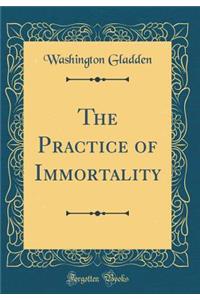 The Practice of Immortality (Classic Reprint)