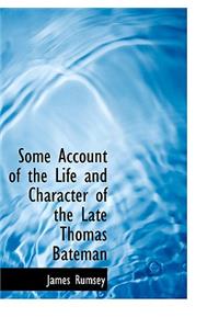 Some Account of the Life and Character of the Late Thomas Bateman