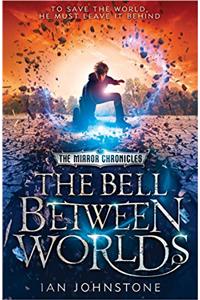 The Bell Between Worlds (The Mirror Chronicles, Book 1)