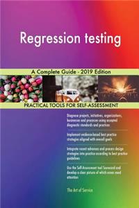 Regression testing A Complete Guide - 2019 Edition