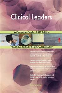 Clinical Leaders A Complete Guide - 2019 Edition