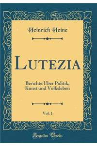 Lutezia, Vol. 1: Berichte Ã?ber Politik, Kunst Und Volksleben (Classic Reprint)