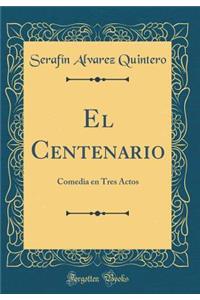 El Centenario: Comedia En Tres Actos (Classic Reprint)