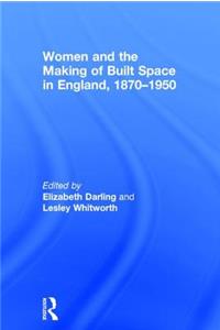 Women and the Making of Built Space in England, 1870-1950