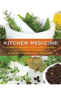 Kitchen Medicine: Household Remedies for Common Ailments and Domestic Emergencies