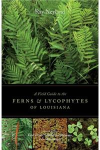 Field Guide to the Ferns and Lycophytes of Louisiana