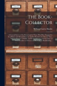 Book-collector: a General Survey of the Pursuit and of Those Who Have Engaged in It at Home and Abroad From the Earliest Period to the Present Time. With an Account