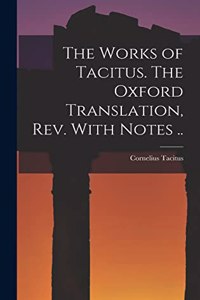 Works of Tacitus. The Oxford Translation, rev. With Notes ..