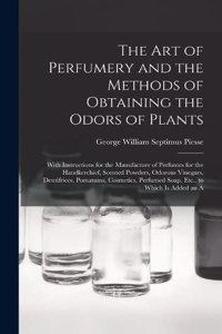 Art of Perfumery and the Methods of Obtaining the Odors of Plants