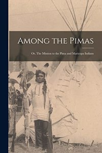 Among the Pimas; or, The Mission to the Pima and Maricopa Indians