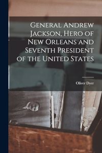 General Andrew Jackson, Hero of New Orleans and Seventh President of the United States