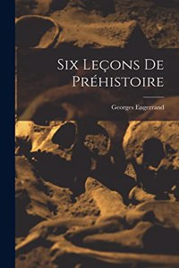 Six Leçons De Préhistoire