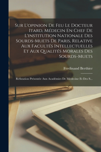 Sur L'opinion De Feu Le Docteur Itard, Médecin En Chef De L'institution Nationale Des Sourds-Muets De Paris, Relative Aux Facultés Intellectuelles Et Aux Qualités Morales Des Sourds-Muets