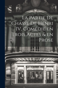 Partie de Chasse de Henri IV, Comédie en Trois Actes & en Prose