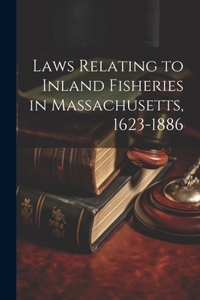 Laws Relating to Inland Fisheries in Massachusetts, 1623-1886