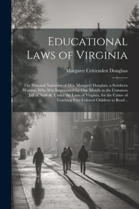 Educational Laws of Virginia; the Personal Narrative of Mrs. Margaret Douglass, a Southern Woman, Who Was Imprisoned for One Month in the Common Jail of Norfolk, Under the Laws of Virginia, for the Crime of Teaching Free Colored Children to Read ..