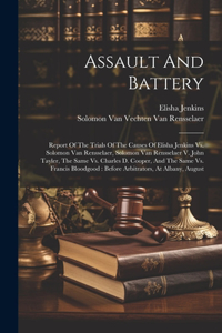 Assault And Battery: Report Of The Trials Of The Causes Of Elisha Jenkins Vs. Solomon Van Rensselaer, Solomon Van Rensselaer V. John Tayler, The Same Vs. Charles D. Coop