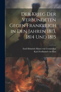 Krieg der Verbündeten gegen Frankreich in den Jahren 1813, 1814 und 1815