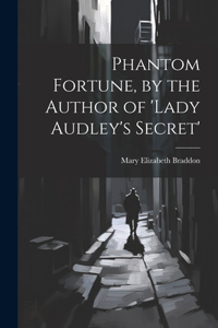 Phantom Fortune, by the Author of 'lady Audley's Secret'