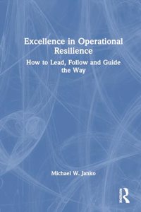 Excellence in Operational Resilience: How to Lead, Follow and Guide the Way