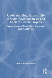 Understanding Human Life through Psychoanalysis and Ancient Greek Tragedy