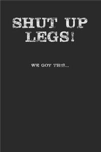 Shut Up Legs We Go This