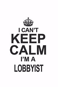 I Can't Keep Calm I'm A Lobbyist