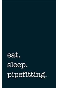 eat. sleep. pipefitting. - Lined Notebook