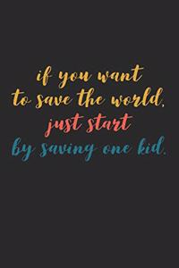 If You Want to Save the World Just Start By Saving One Kid