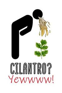 Cilantro? Yewwww!