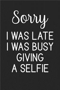 Sorry I Was Late I Was Busy Giving a Selfie
