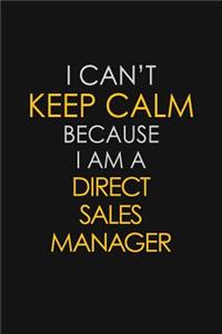 I Can't Keep Calm Because I Am A Direct Sales Manager