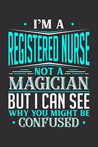 I'm A Registered Nurse Not A Magician But I can See Why You Might Be Confused