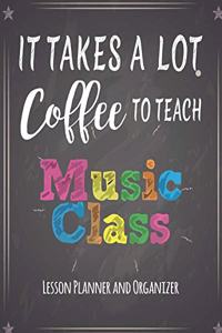 It Takes A Lot Coffee To Teach Music Class Lesson Planner And Organizer