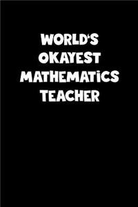 World's Okayest Mathematics Teacher Notebook - Mathematics Teacher Diary - Mathematics Teacher Journal - Funny Gift for Mathematics Teacher