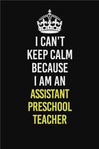 I Can�t Keep Calm Because I Am An Assistant Preschool Teacher